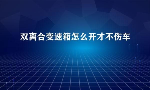 双离合变速箱怎么开才不伤车
