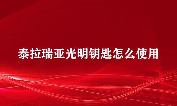 泰拉瑞亚光明钥匙怎么使用