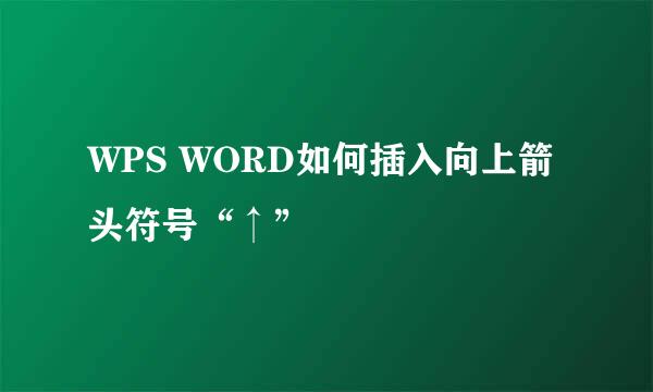 WPS WORD如何插入向上箭头符号“↑”