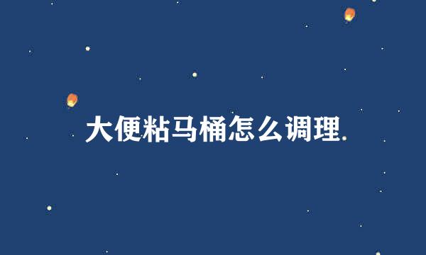 大便粘马桶怎么调理