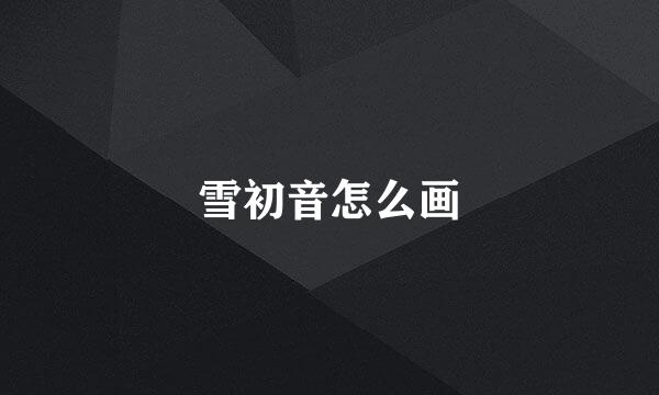 雪初音怎么画