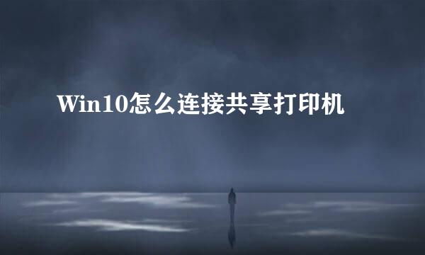 Win10怎么连接共享打印机