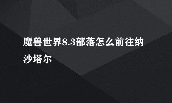 魔兽世界8.3部落怎么前往纳沙塔尔
