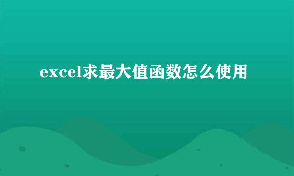 excel求最大值函数怎么使用