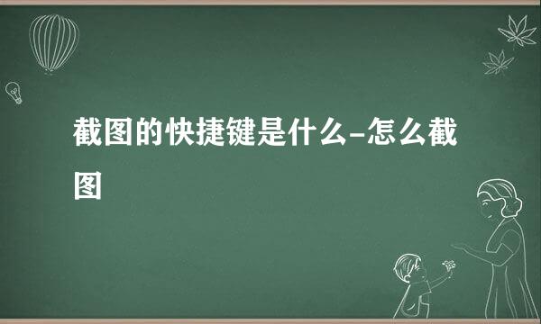 截图的快捷键是什么-怎么截图
