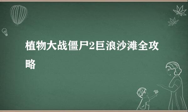 植物大战僵尸2巨浪沙滩全攻略