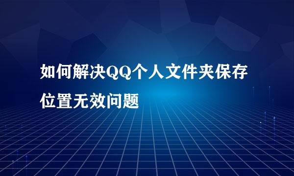 如何解决QQ个人文件夹保存位置无效问题