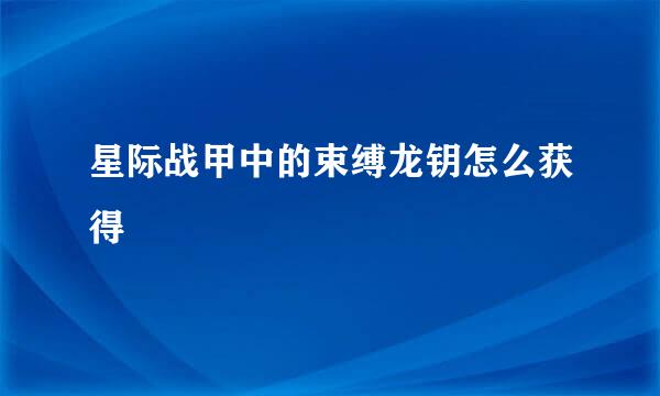 星际战甲中的束缚龙钥怎么获得