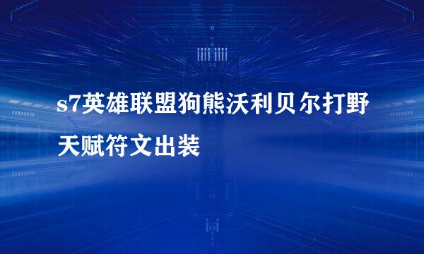 s7英雄联盟狗熊沃利贝尔打野天赋符文出装