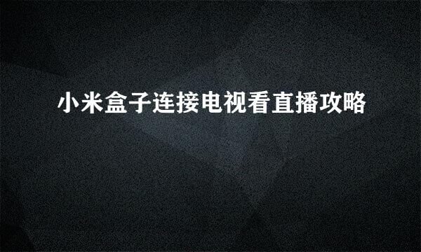 小米盒子连接电视看直播攻略