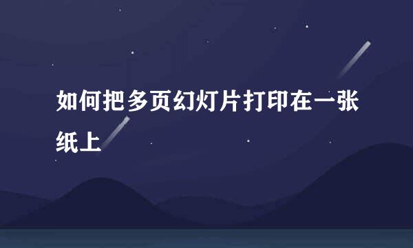 如何把多页幻灯片打印在一张纸上