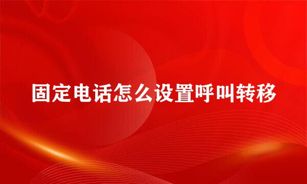 固定电话怎么设置呼叫转移