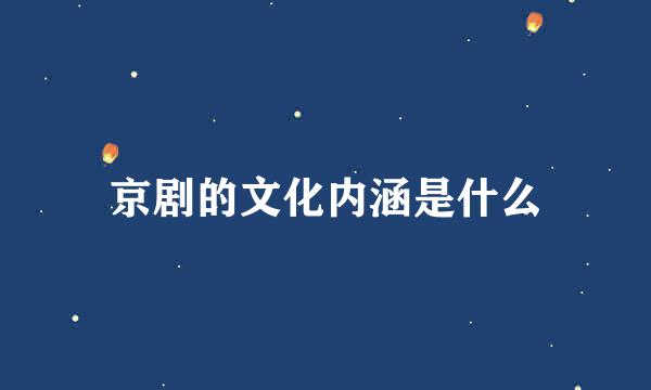 京剧的文化内涵是什么