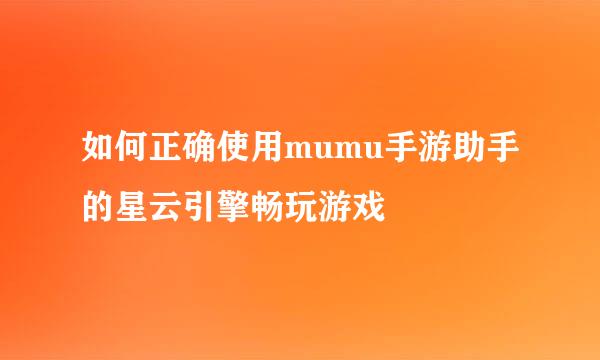 如何正确使用mumu手游助手的星云引擎畅玩游戏