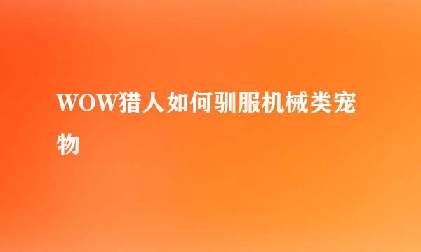 WOW猎人如何驯服机械类宠物
