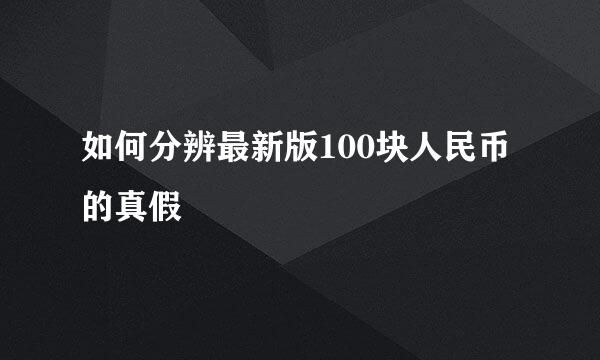 如何分辨最新版100块人民币的真假