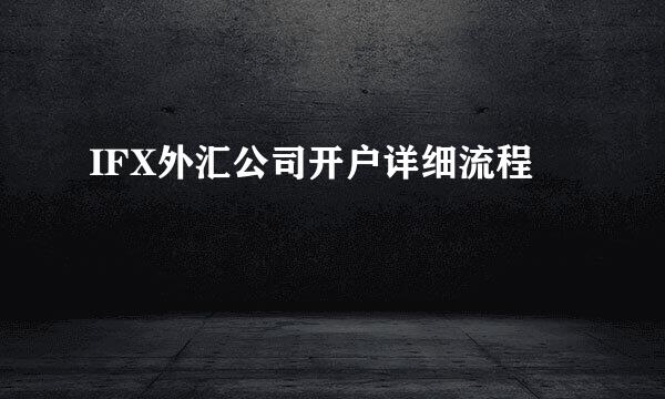 IFX外汇公司开户详细流程