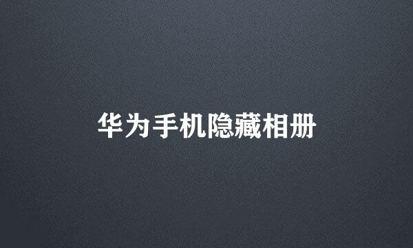 华为手机隐藏相册