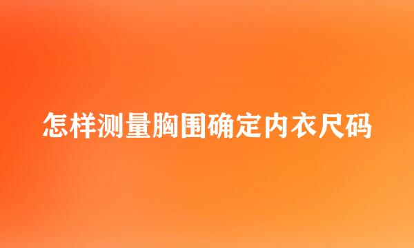 怎样测量胸围确定内衣尺码