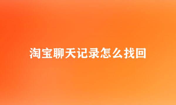 淘宝聊天记录怎么找回
