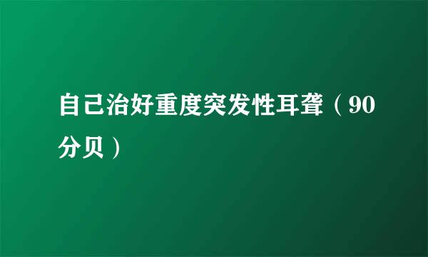 自己治好重度突发性耳聋（90分贝）