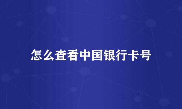 怎么查看中国银行卡号