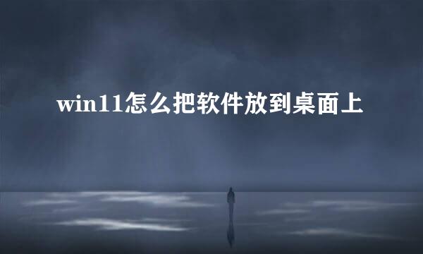 win11怎么把软件放到桌面上