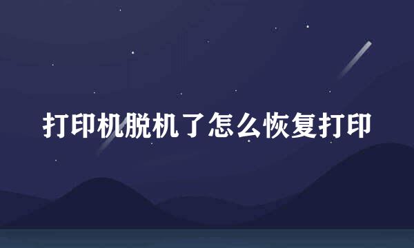 打印机脱机了怎么恢复打印