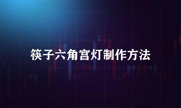 筷子六角宫灯制作方法