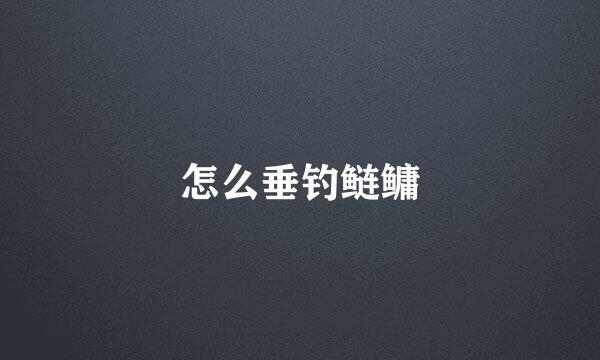怎么垂钓鲢鳙