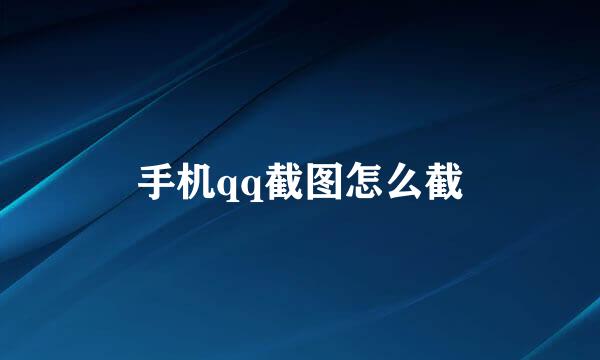 手机qq截图怎么截