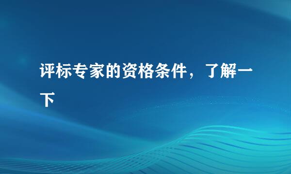 评标专家的资格条件，了解一下