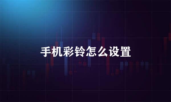 手机彩铃怎么设置