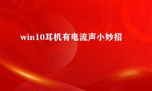 win10耳机有电流声小妙招