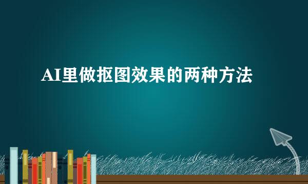 AI里做抠图效果的两种方法