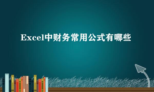 Excel中财务常用公式有哪些