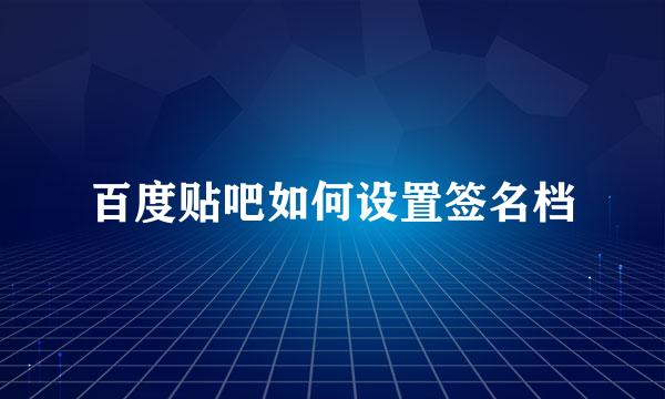 百度贴吧如何设置签名档