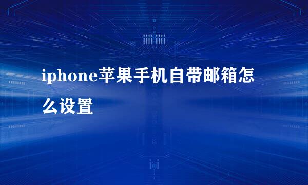 iphone苹果手机自带邮箱怎么设置