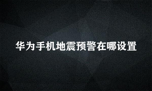 华为手机地震预警在哪设置