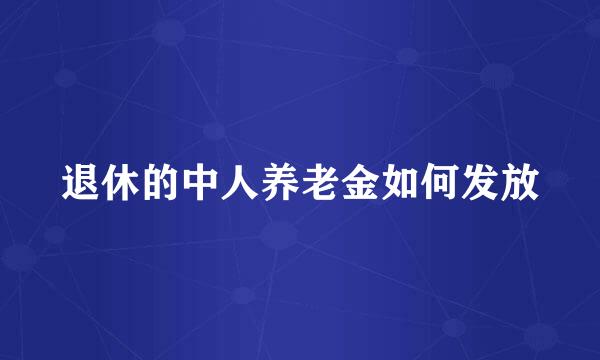 退休的中人养老金如何发放