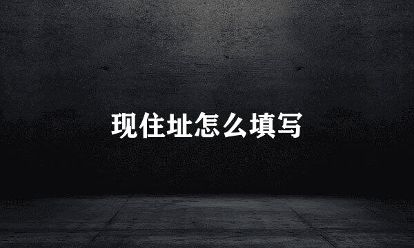 现住址怎么填写