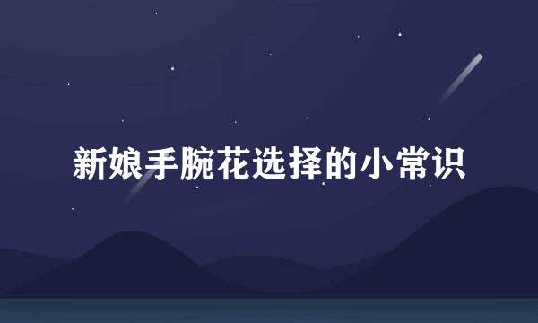 新娘手腕花选择的小常识