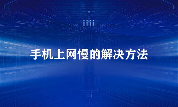 手机上网慢的解决方法