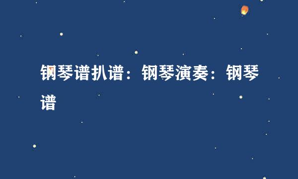 钢琴谱扒谱：钢琴演奏：钢琴谱