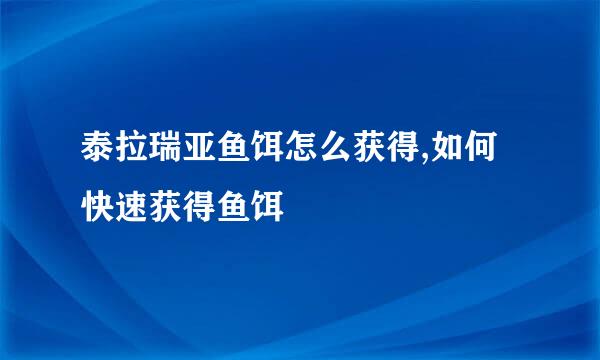 泰拉瑞亚鱼饵怎么获得,如何快速获得鱼饵
