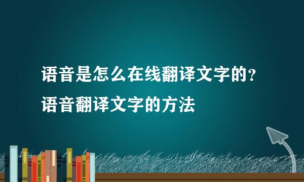 语音是怎么在线翻译文字的？语音翻译文字的方法