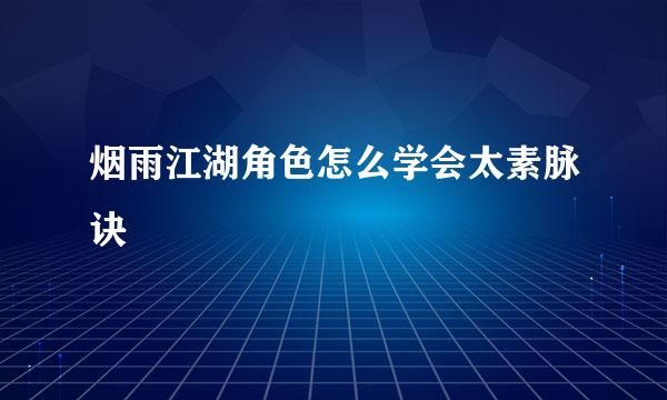 烟雨江湖角色怎么学会太素脉诀