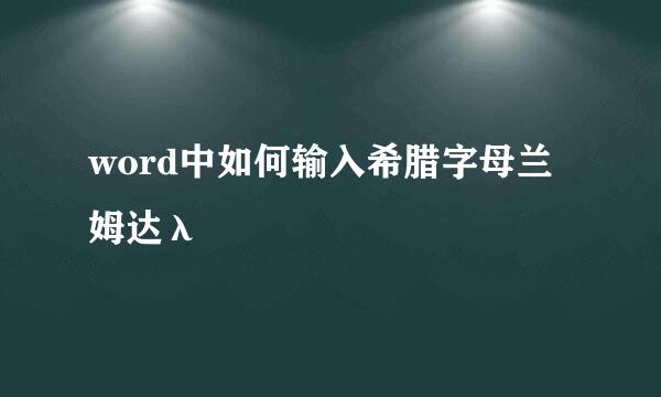 word中如何输入希腊字母兰姆达λ