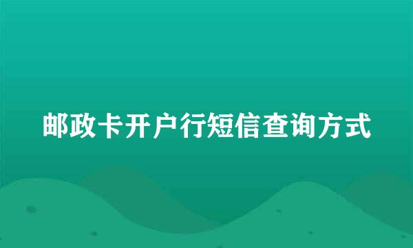 邮政卡开户行短信查询方式