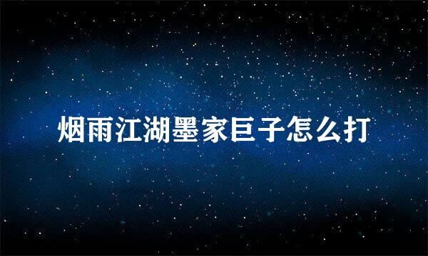 烟雨江湖墨家巨子怎么打